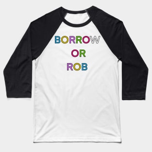 BORROW OR ROB PALINDROME 4 Baseball T-Shirt